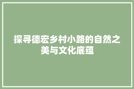 探寻德宏乡村小路的自然之美与文化底蕴