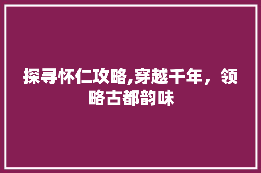 探寻怀仁攻略,穿越千年，领略古都韵味