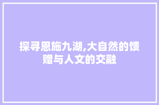 探寻恩施九湖,大自然的馈赠与人文的交融