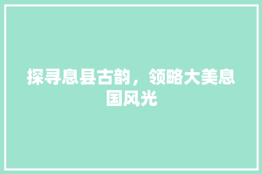 探寻息县古韵，领略大美息国风光