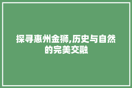 探寻惠州金狮,历史与自然的完美交融