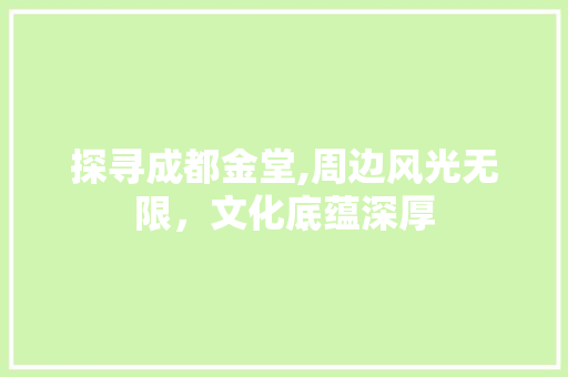 探寻成都金堂,周边风光无限，文化底蕴深厚