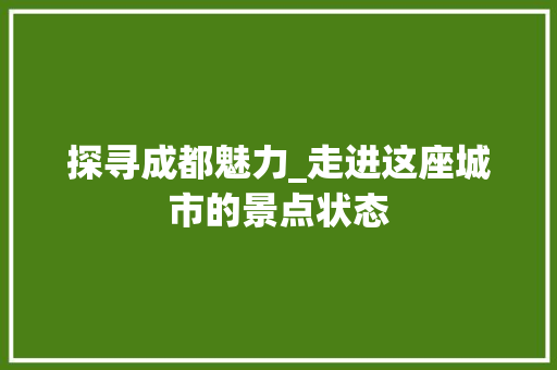 探寻成都魅力_走进这座城市的景点状态