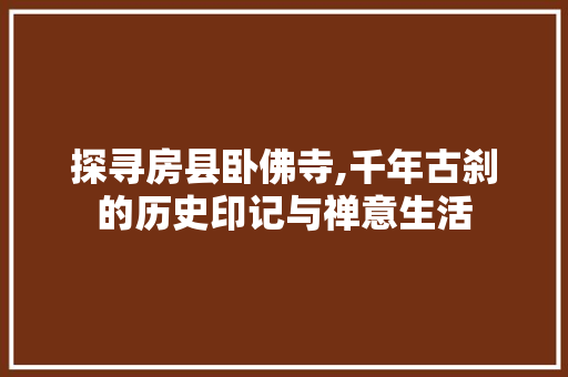 探寻房县卧佛寺,千年古刹的历史印记与禅意生活