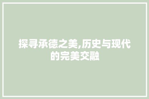 探寻承德之美,历史与现代的完美交融