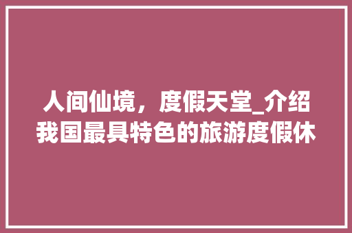 人间仙境，度假天堂_介绍我国最具特色的旅游度假休闲景点  第1张