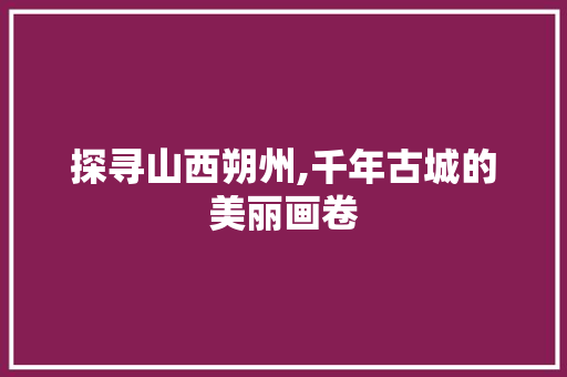 探寻山西朔州,千年古城的美丽画卷