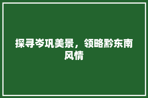 探寻岑巩美景，领略黔东南风情