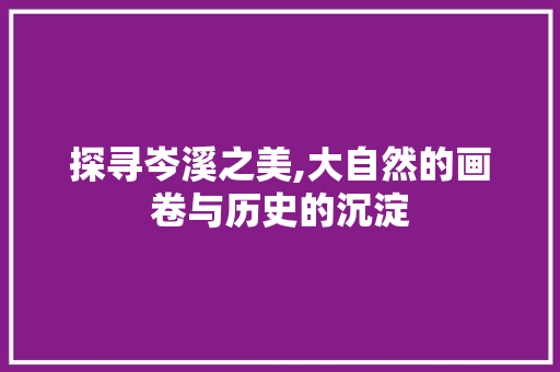 探寻岑溪之美,大自然的画卷与历史的沉淀