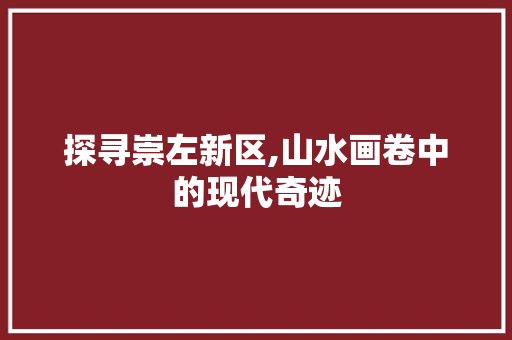 探寻崇左新区,山水画卷中的现代奇迹