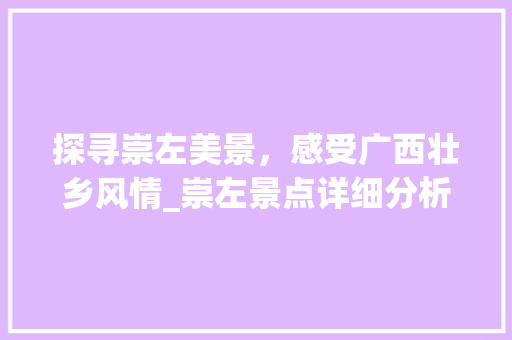 探寻崇左美景，感受广西壮乡风情_崇左景点详细分析