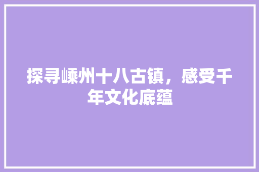 探寻嵊州十八古镇，感受千年文化底蕴