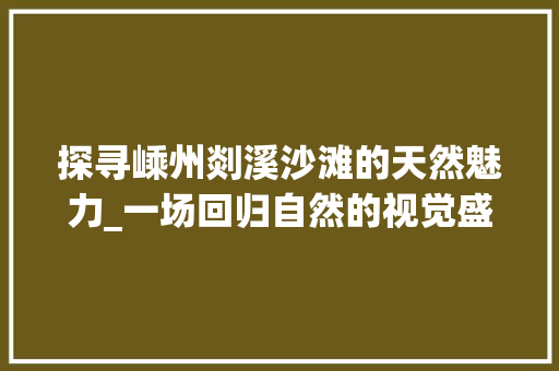 探寻嵊州剡溪沙滩的天然魅力_一场回归自然的视觉盛宴