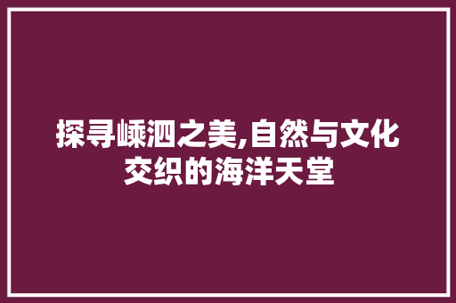 探寻嵊泗之美,自然与文化交织的海洋天堂