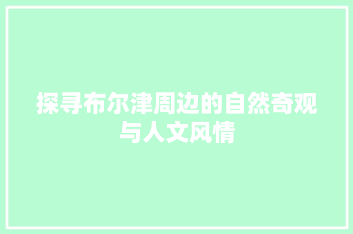 探寻布尔津周边的自然奇观与人文风情