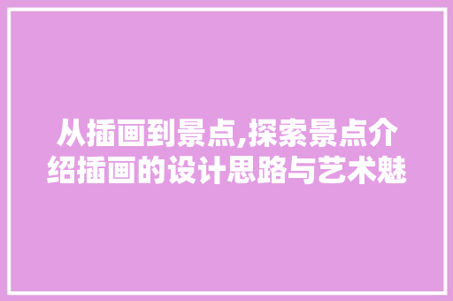 从插画到景点,探索景点介绍插画的设计思路与艺术魅力