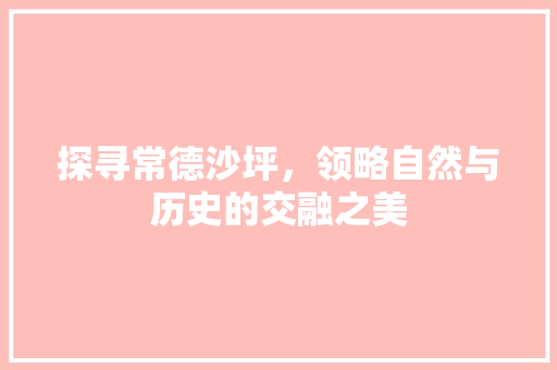 探寻常德沙坪，领略自然与历史的交融之美