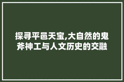 探寻平邑天宝,大自然的鬼斧神工与人文历史的交融