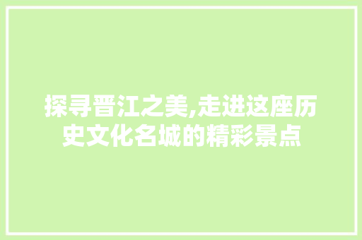 探寻晋江之美,走进这座历史文化名城的精彩景点