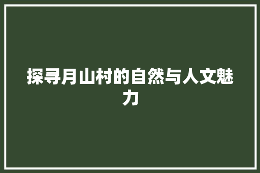 探寻月山村的自然与人文魅力