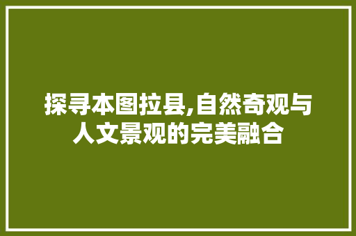 探寻本图拉县,自然奇观与人文景观的完美融合