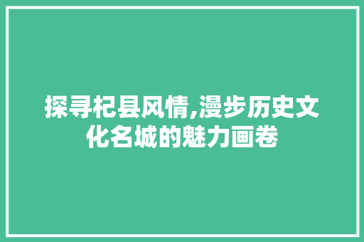 探寻杞县风情,漫步历史文化名城的魅力画卷