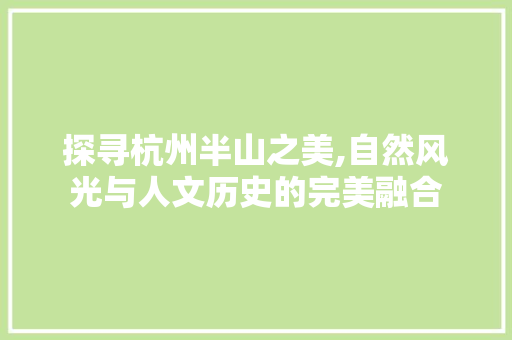 探寻杭州半山之美,自然风光与人文历史的完美融合