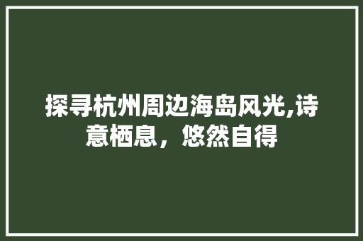 探寻杭州周边海岛风光,诗意栖息，悠然自得