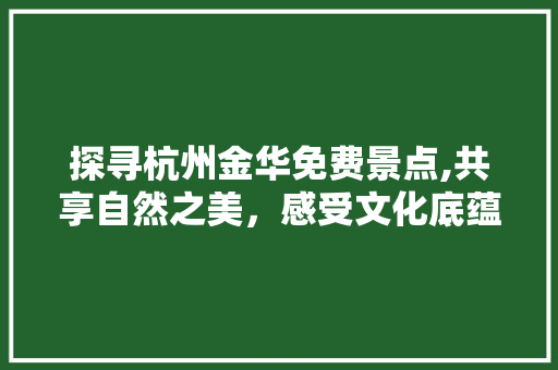 探寻杭州金华免费景点,共享自然之美，感受文化底蕴