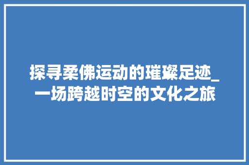 探寻柔佛运动的璀璨足迹_一场跨越时空的文化之旅