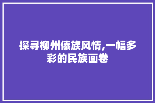 探寻柳州傣族风情,一幅多彩的民族画卷