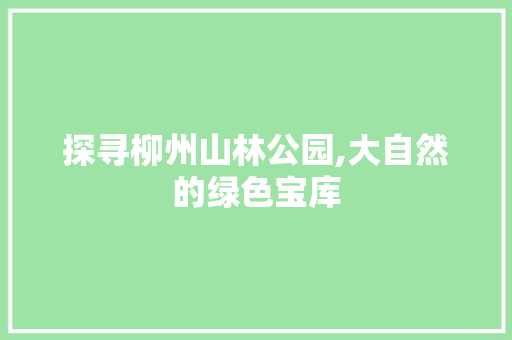 探寻柳州山林公园,大自然的绿色宝库