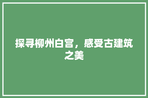 探寻柳州白宫，感受古建筑之美