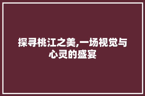 探寻桃江之美,一场视觉与心灵的盛宴