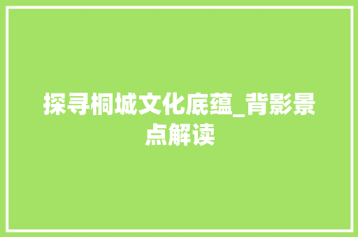 探寻桐城文化底蕴_背影景点解读  第1张