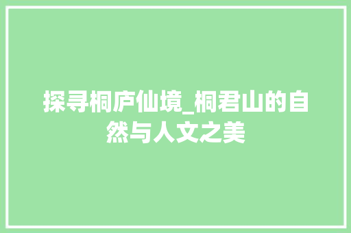 探寻桐庐仙境_桐君山的自然与人文之美