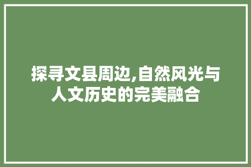 探寻文县周边,自然风光与人文历史的完美融合