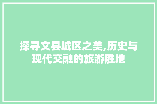 探寻文县城区之美,历史与现代交融的旅游胜地