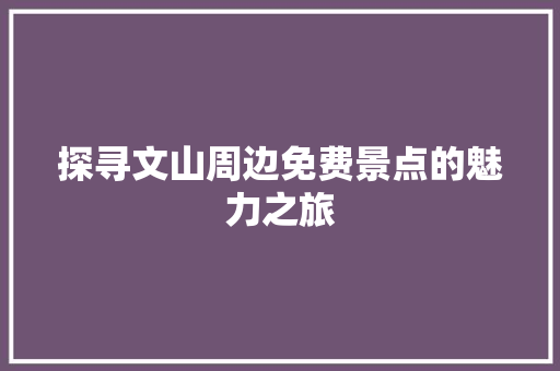 探寻文山周边免费景点的魅力之旅