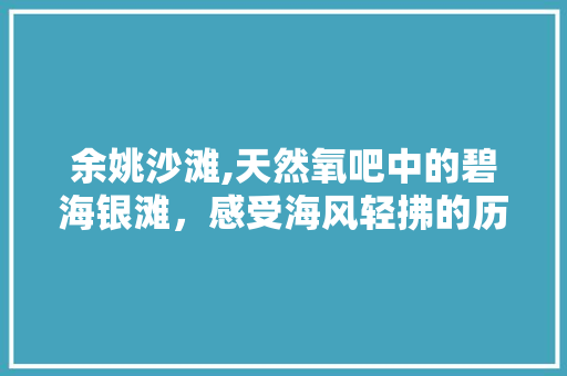 余姚沙滩,天然氧吧中的碧海银滩，感受海风轻拂的历史沉淀  第1张