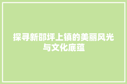 探寻新邵坪上镇的美丽风光与文化底蕴