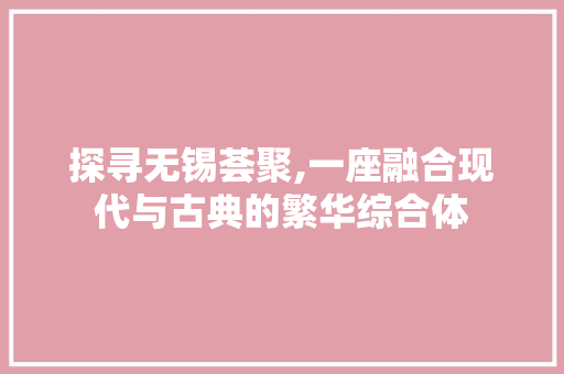 探寻无锡荟聚,一座融合现代与古典的繁华综合体