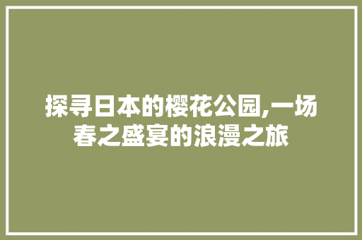 探寻日本的樱花公园,一场春之盛宴的浪漫之旅