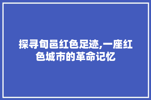 探寻旬邑红色足迹,一座红色城市的革命记忆