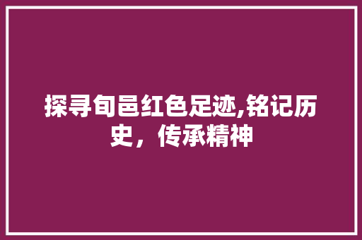 探寻旬邑红色足迹,铭记历史，传承精神