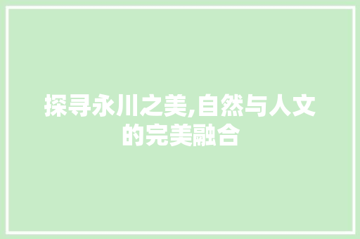 探寻永川之美,自然与人文的完美融合