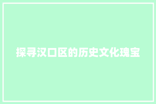 探寻汉口区的历史文化瑰宝