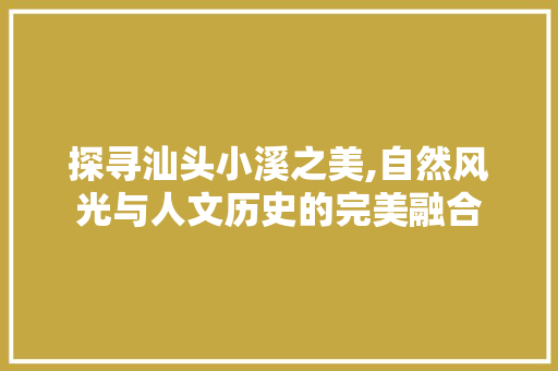 探寻汕头小溪之美,自然风光与人文历史的完美融合