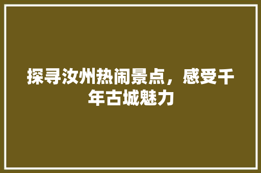 探寻汝州热闹景点，感受千年古城魅力