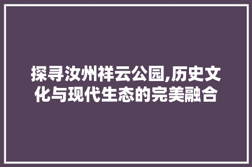 探寻汝州祥云公园,历史文化与现代生态的完美融合